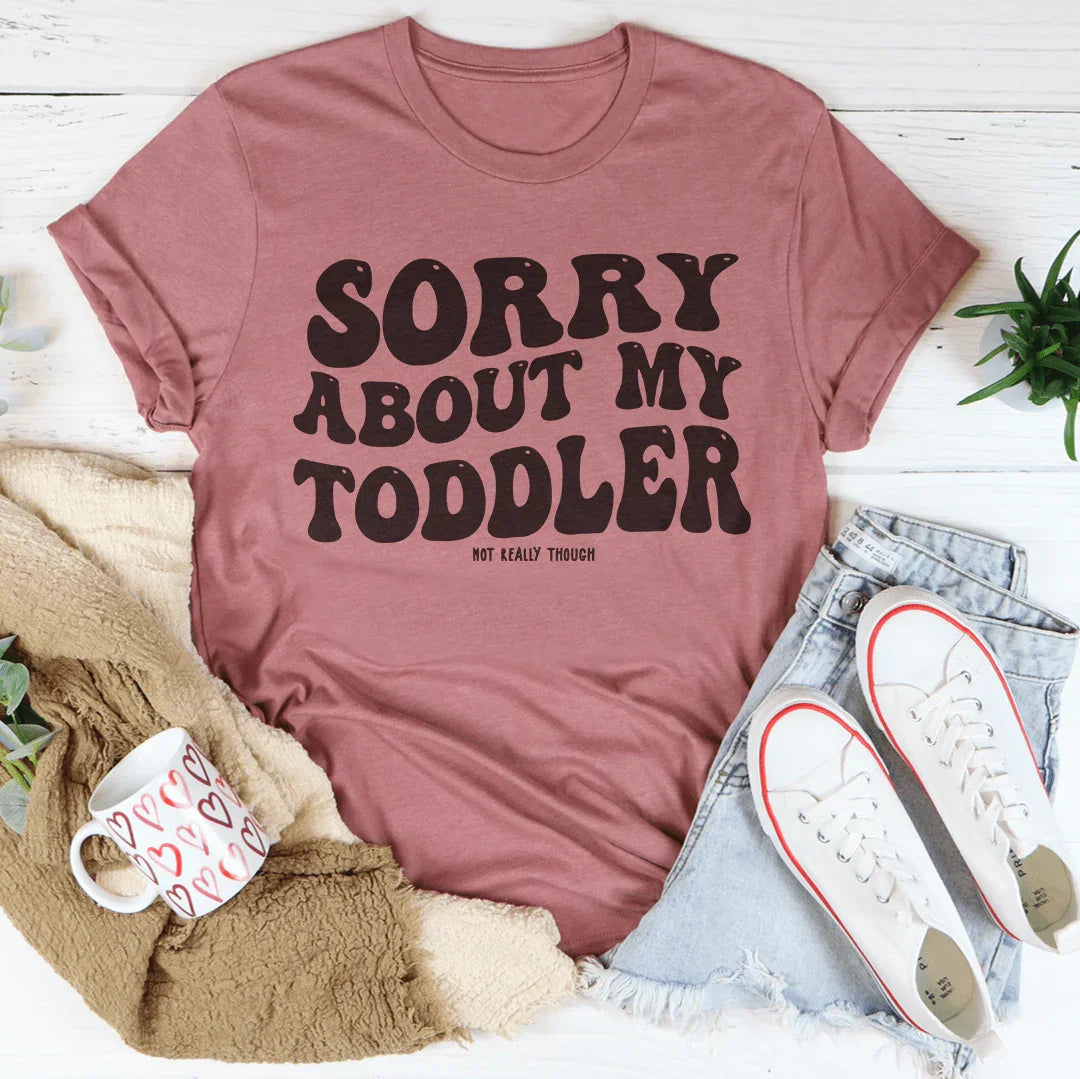 Sorry About My Toddler Not Really Though Tee Mauve / S Peachy Sunday T-Shirt
