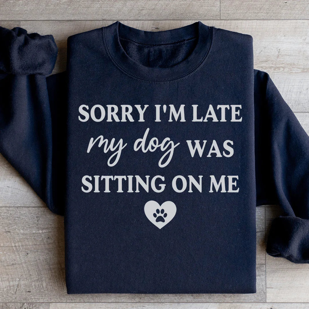 Sorry I'm Late My Dog Was Sitting On Me Sweatshirt Black / S Peachy Sunday T-Shirt