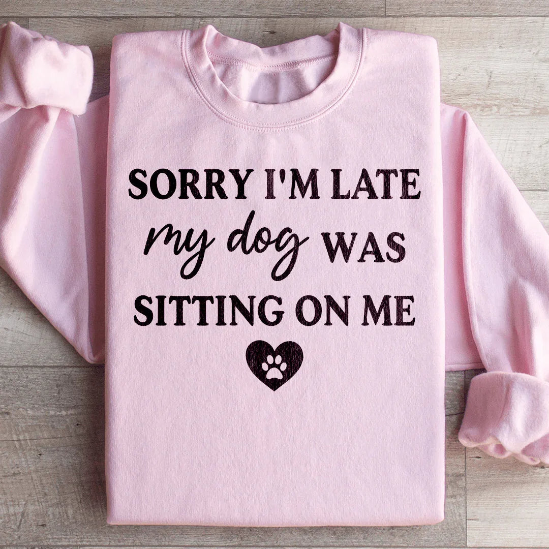 Sorry I'm Late My Dog Was Sitting On Me Sweatshirt Light Pink / S Peachy Sunday T-Shirt