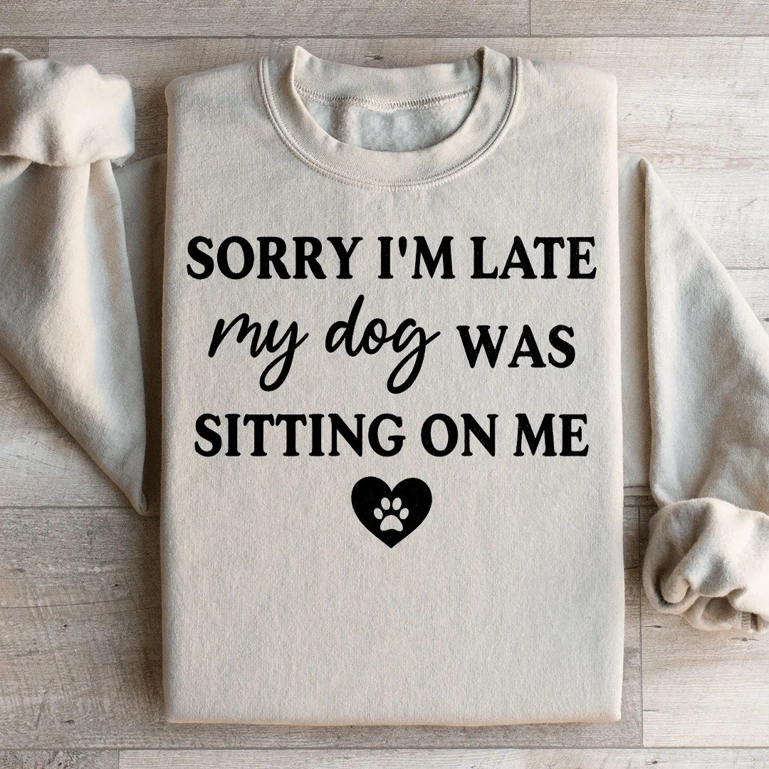 Sorry I'm Late My Dog Was Sitting On Me Sweatshirt Sand / S Peachy Sunday T-Shirt