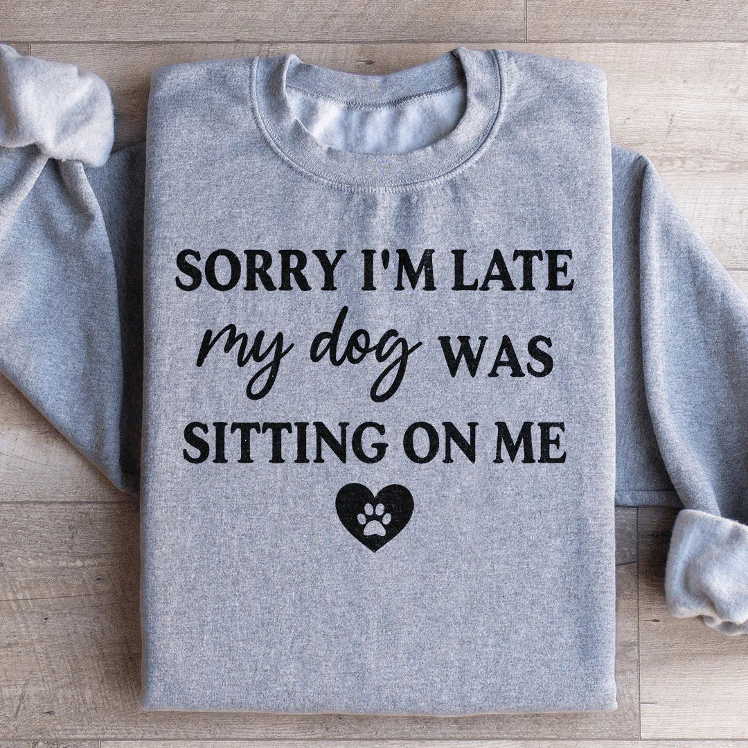 Sorry I'm Late My Dog Was Sitting On Me Sweatshirt Sport Grey / S Peachy Sunday T-Shirt