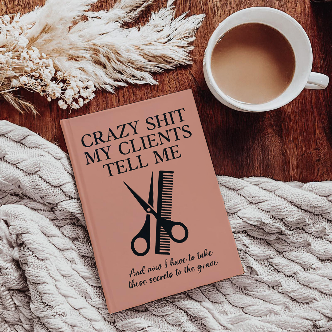 Crazy S_it My Clients Tell Me Journal