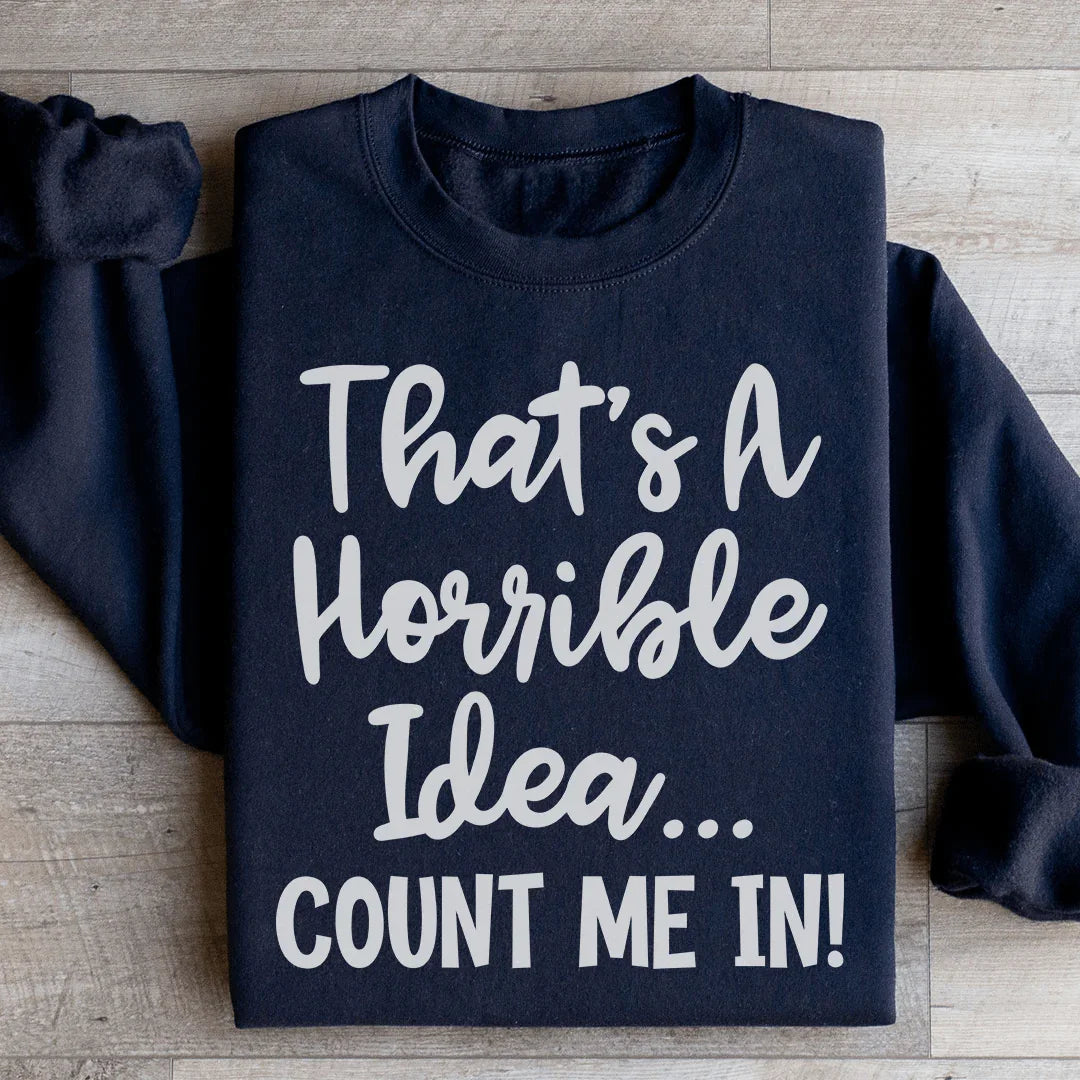 That's A Horrible Idea Count Me In Sweatshirt Black / S Peachy Sunday T-Shirt