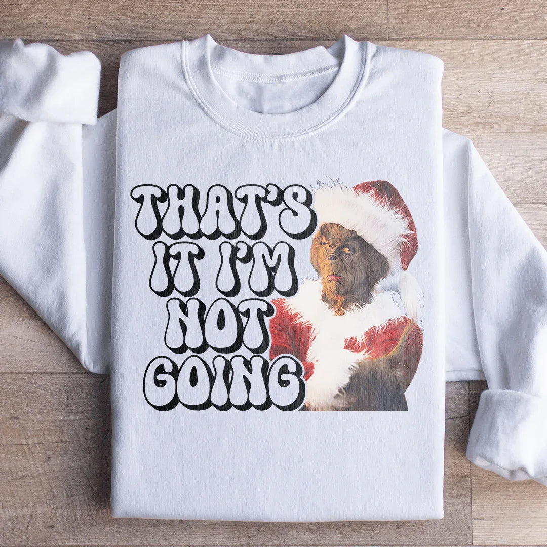 That’s It I’m Not Going Sweatshirt S / White Printify Sweatshirt T-Shirt