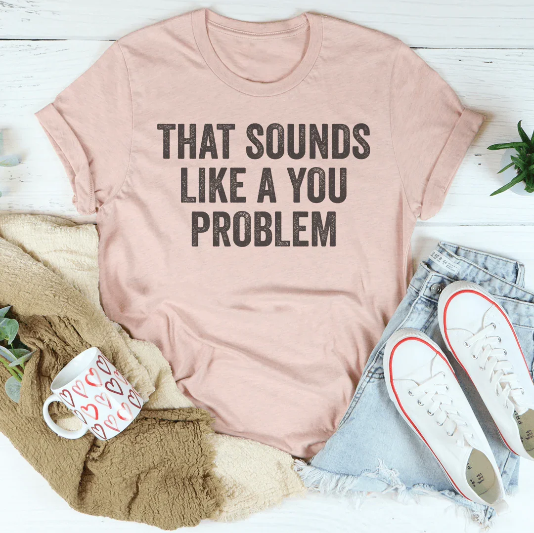 That Sounds Like You Problem Tee Heather Prism Peach / S Peachy Sunday T-Shirt