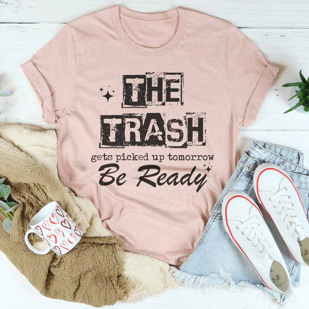 The Trash Gets Picked Up Tomorrow Be Ready Tee Heather Prism Peach / S Peachy Sunday T-Shirt