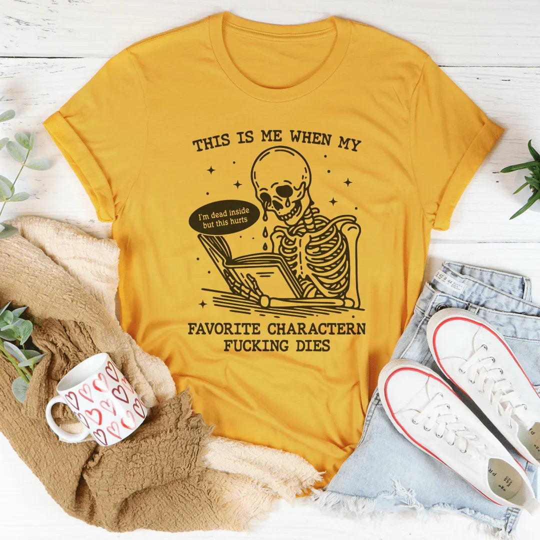 This Is Me When My Favorite Charactern F-cking Dies Tee Mustard / S Peachy Sunday T-Shirt