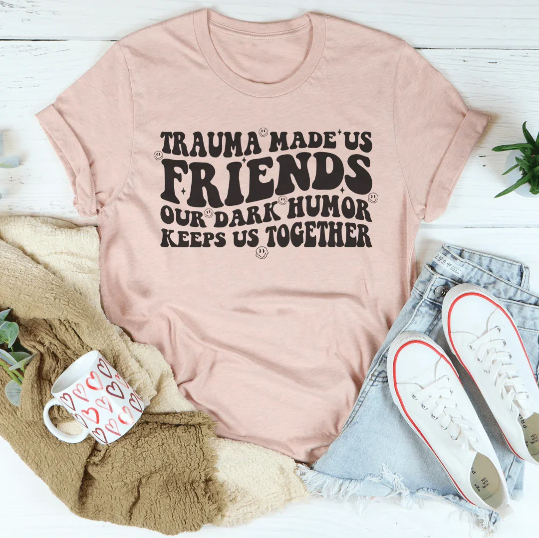 Trauma Made Us Friends Our Dark Humor Keeps Us Together Tee Heather Prism Peach / S Peachy Sunday T-Shirt