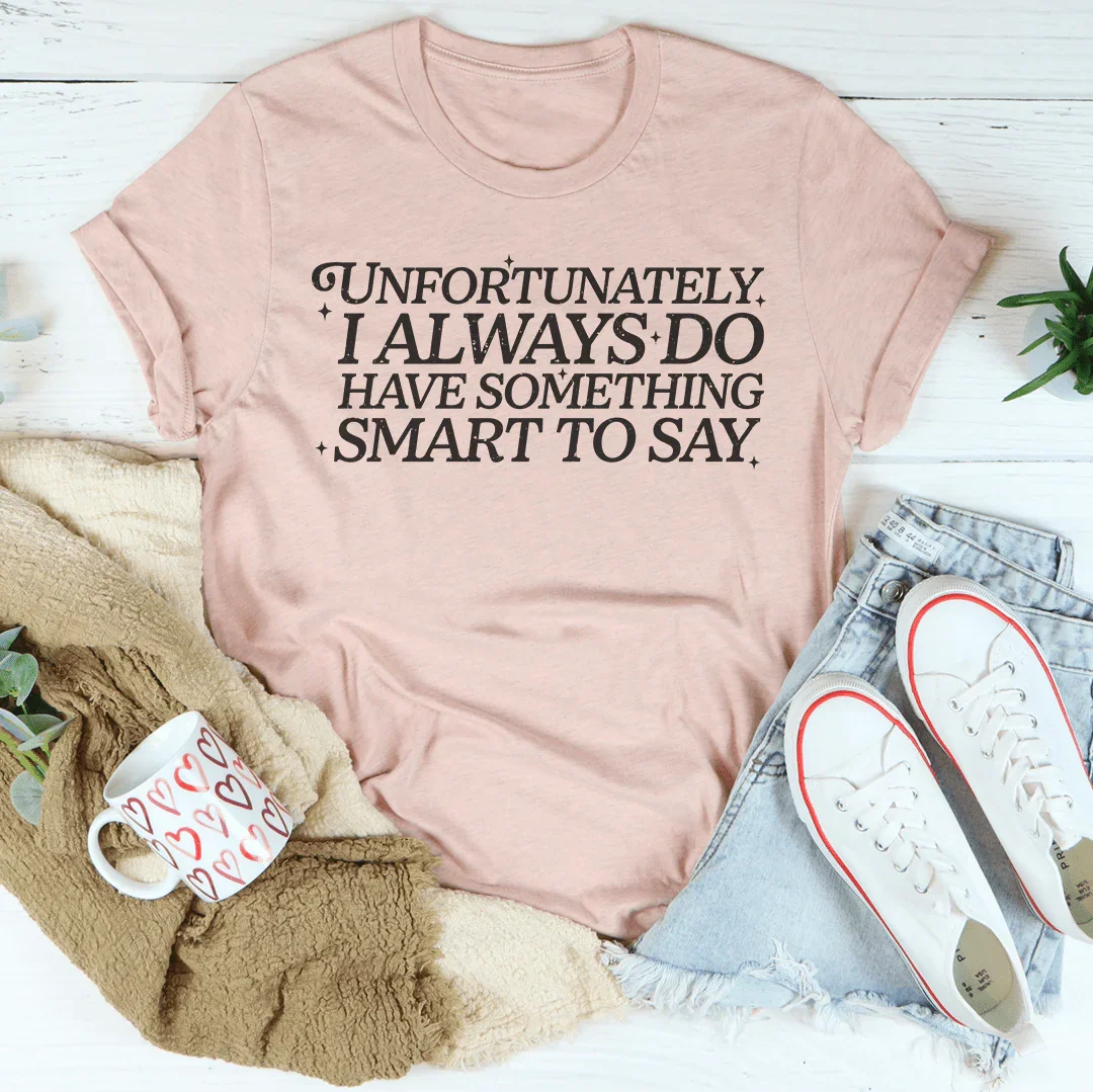 Unfortunatley I Always Do Have Somethings Smart To Say Tee Heather Prism Peach / S Peachy Sunday T-Shirt