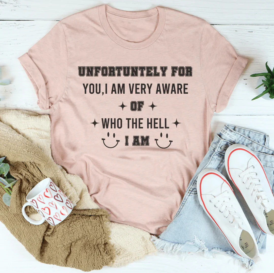 Unfortuntely For You I Am Very Aware Of Who The Hell I Am Tee Heather Prism Peach / S Peachy Sunday T-Shirt