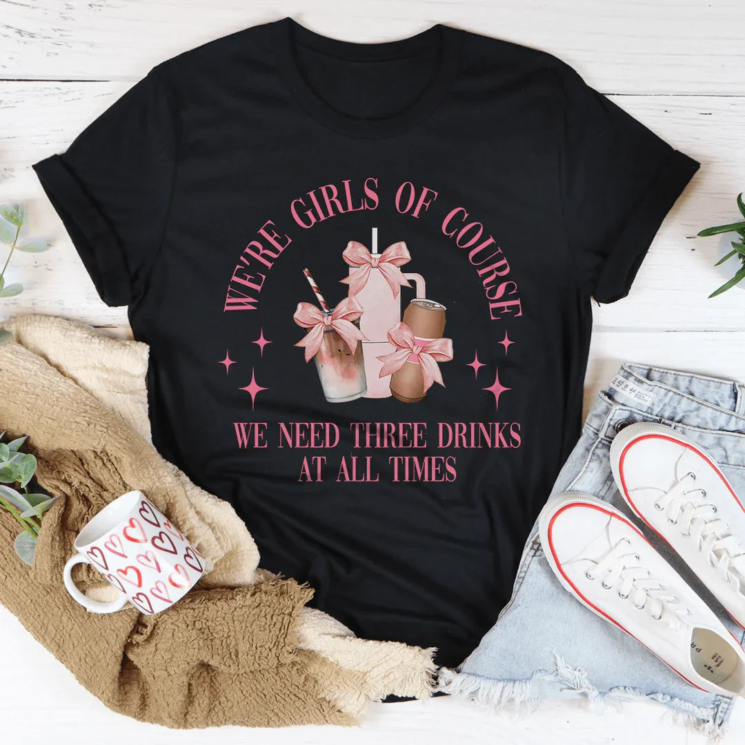 We’re Girls Of Course We Need Three Drinks At All Times Tee Peachy Sunday T-Shirt