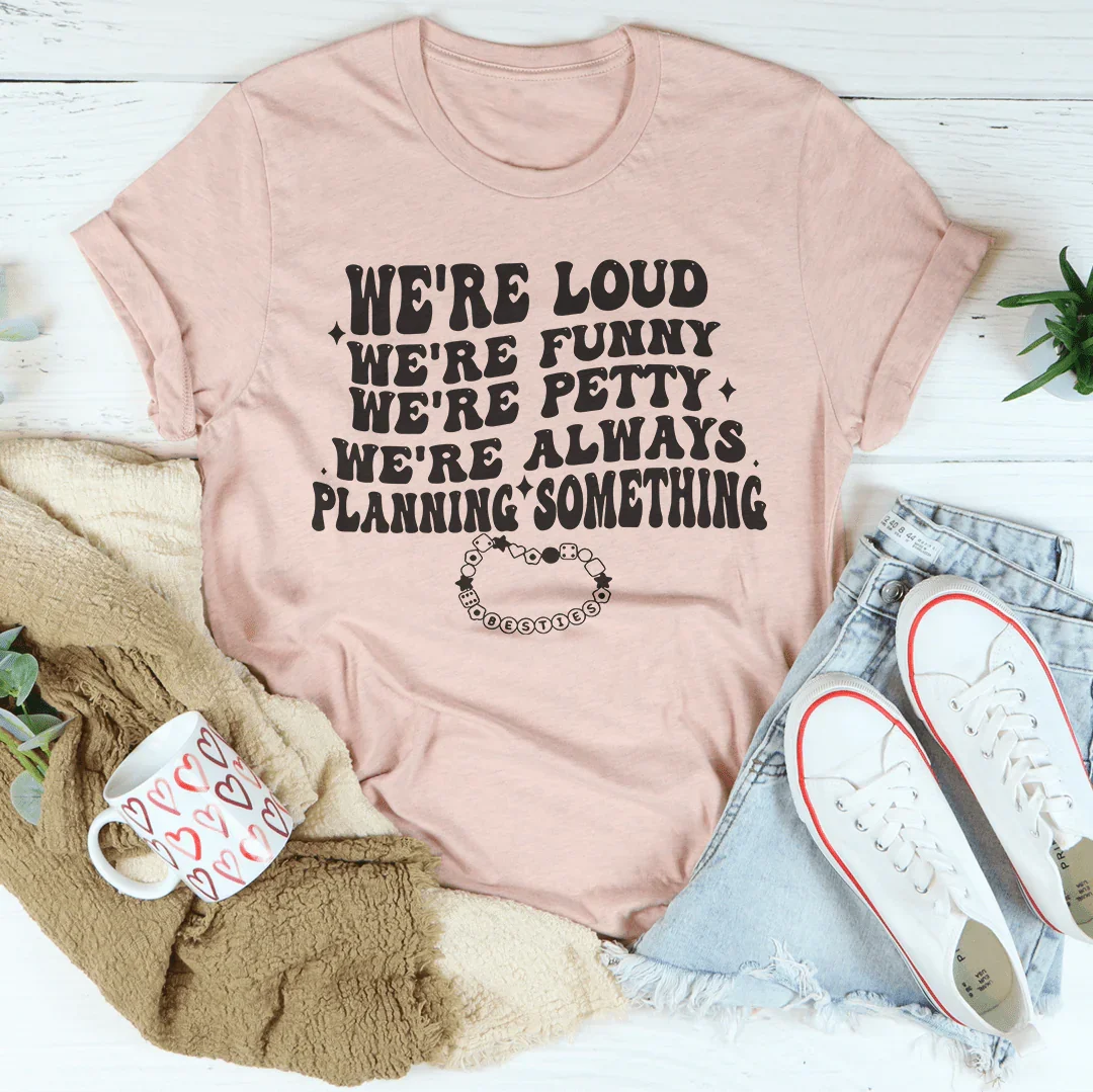 We're Loud We're Funny We're Pretty We're Always Planning Something Tee Heather Prism Peach / S Peachy Sunday T-Shirt