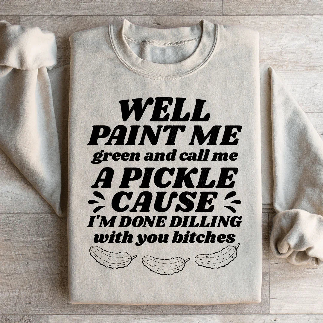 Well Paint Me Green And Call Me A Pickle Sweatshirt Peachy Sunday T-Shirt