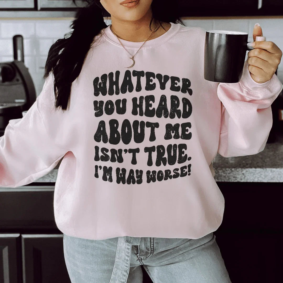 Whatever You Heard About Me Isn't True I'm Way Worse Sweatshirt Light Pink / S Peachy Sunday T-Shirt