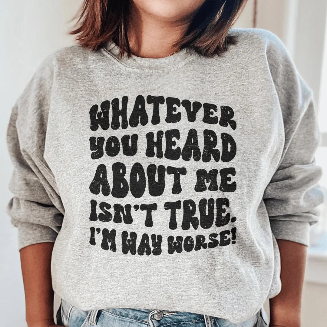 Whatever You Heard About Me Isn't True I'm Way Worse Sweatshirt Sport Grey / S Peachy Sunday T-Shirt