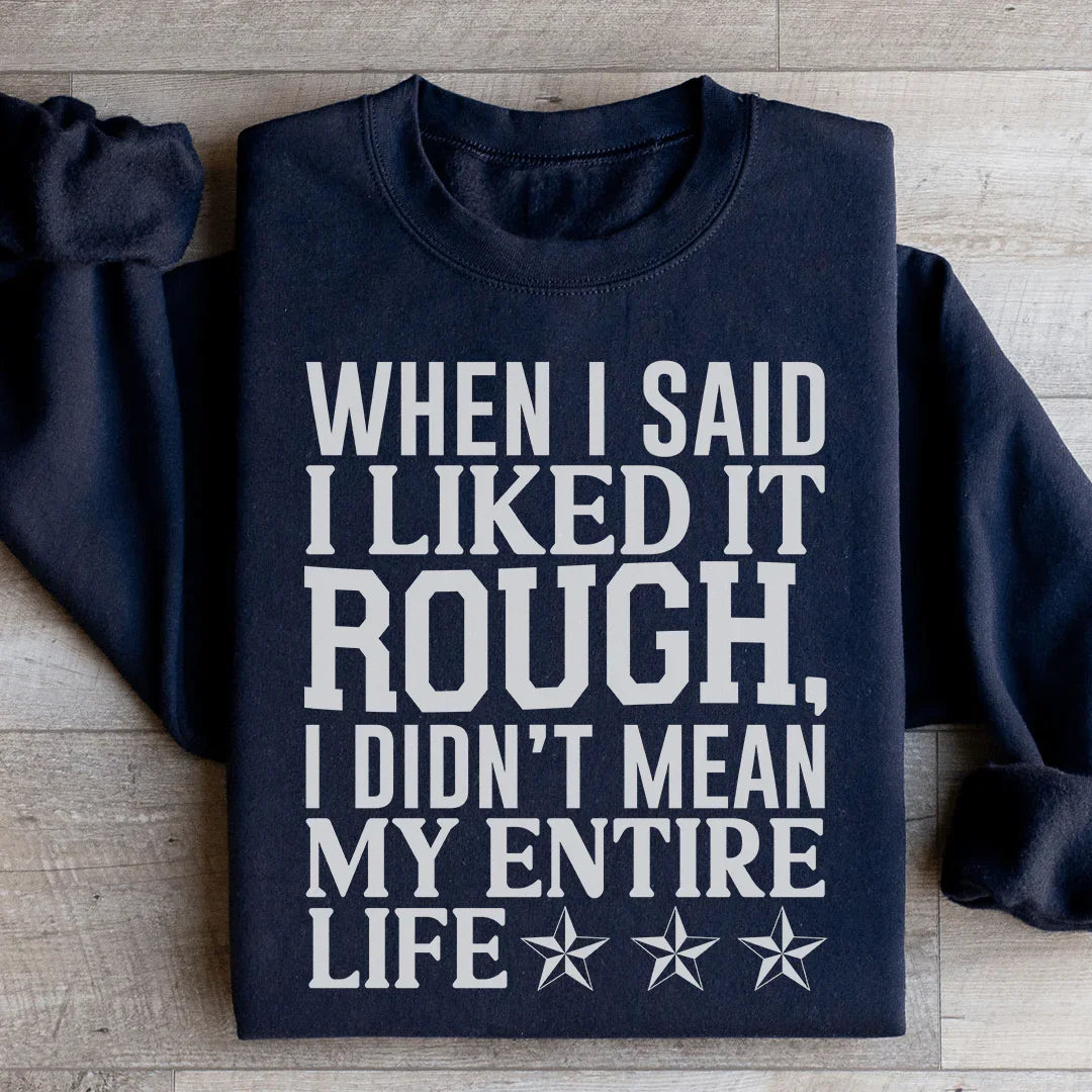 When I Said I Liked It Rough I Didn't Mean My Whole Life Sweatshirt Peachy Sunday T-Shirt