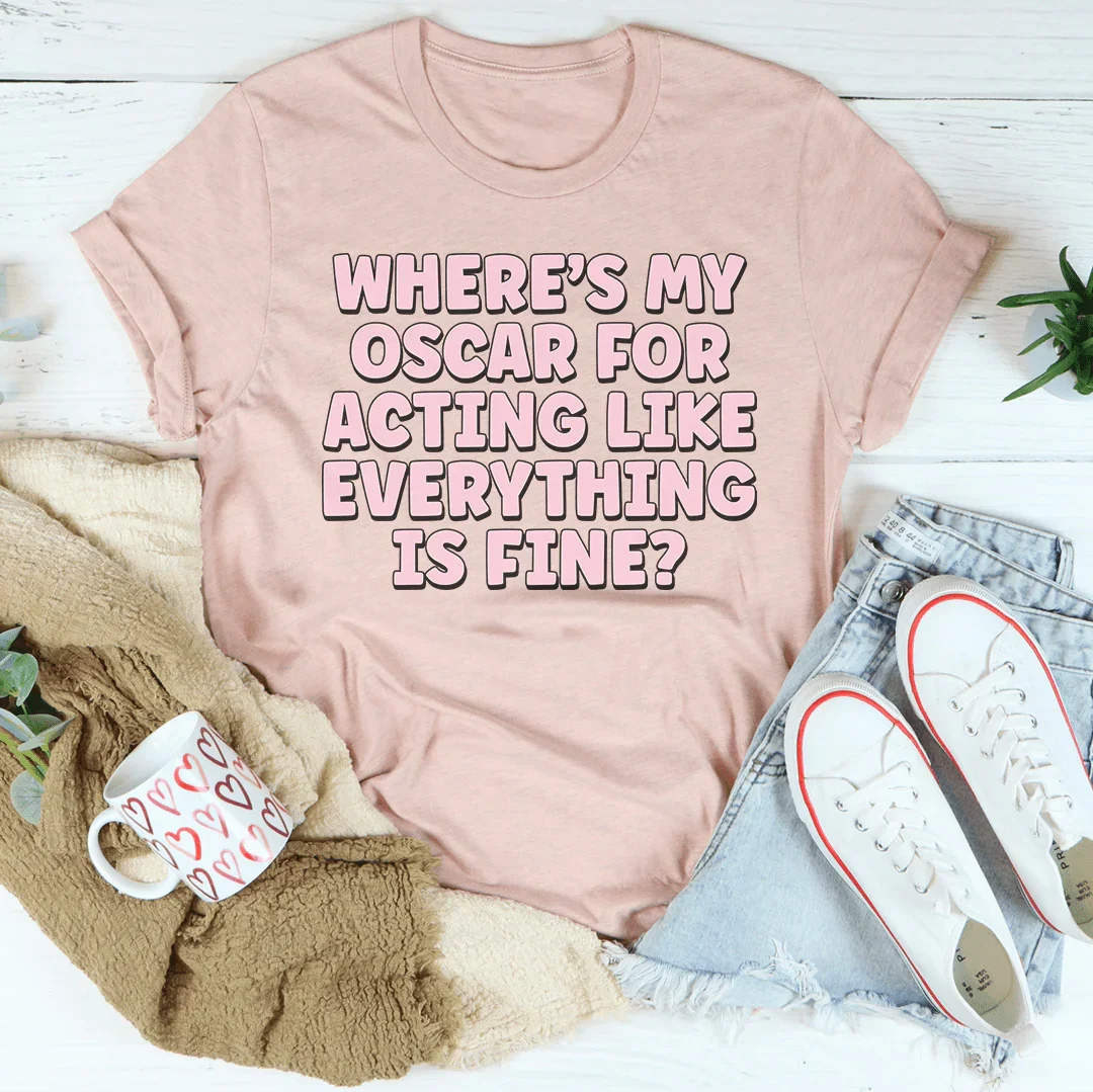 Where’s My Oscar For Acting Like Everything Is Fine Tee Heather Prism Peach / S Peachy Sunday T-Shirt