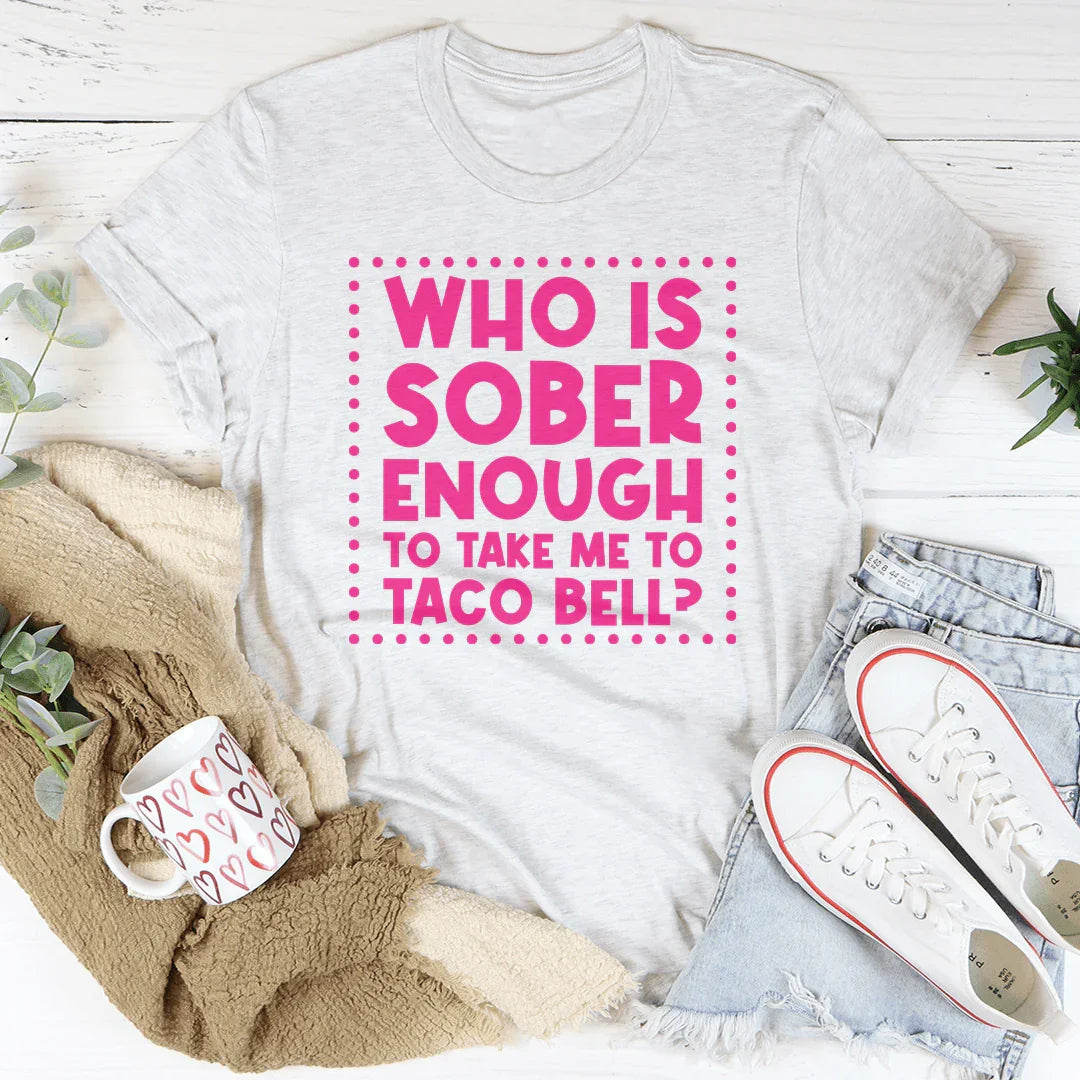 Who Is Sober Enough To Take Me To Taco Bell Tee Peachy Sunday T-Shirt