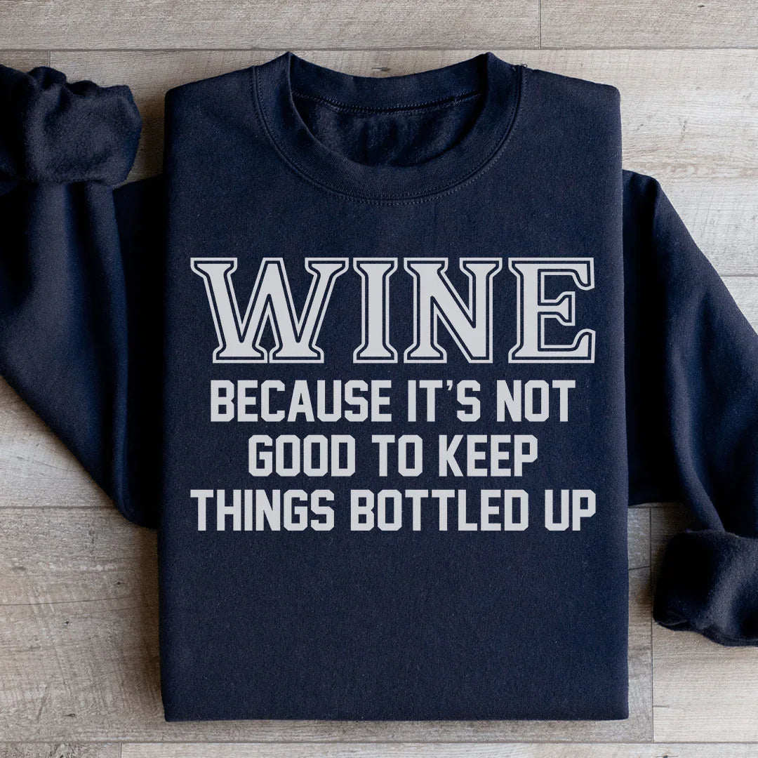 Wine Because It's Not Good To Keep Things Bottled Up Sweatshirt Black / S Peachy Sunday T-Shirt