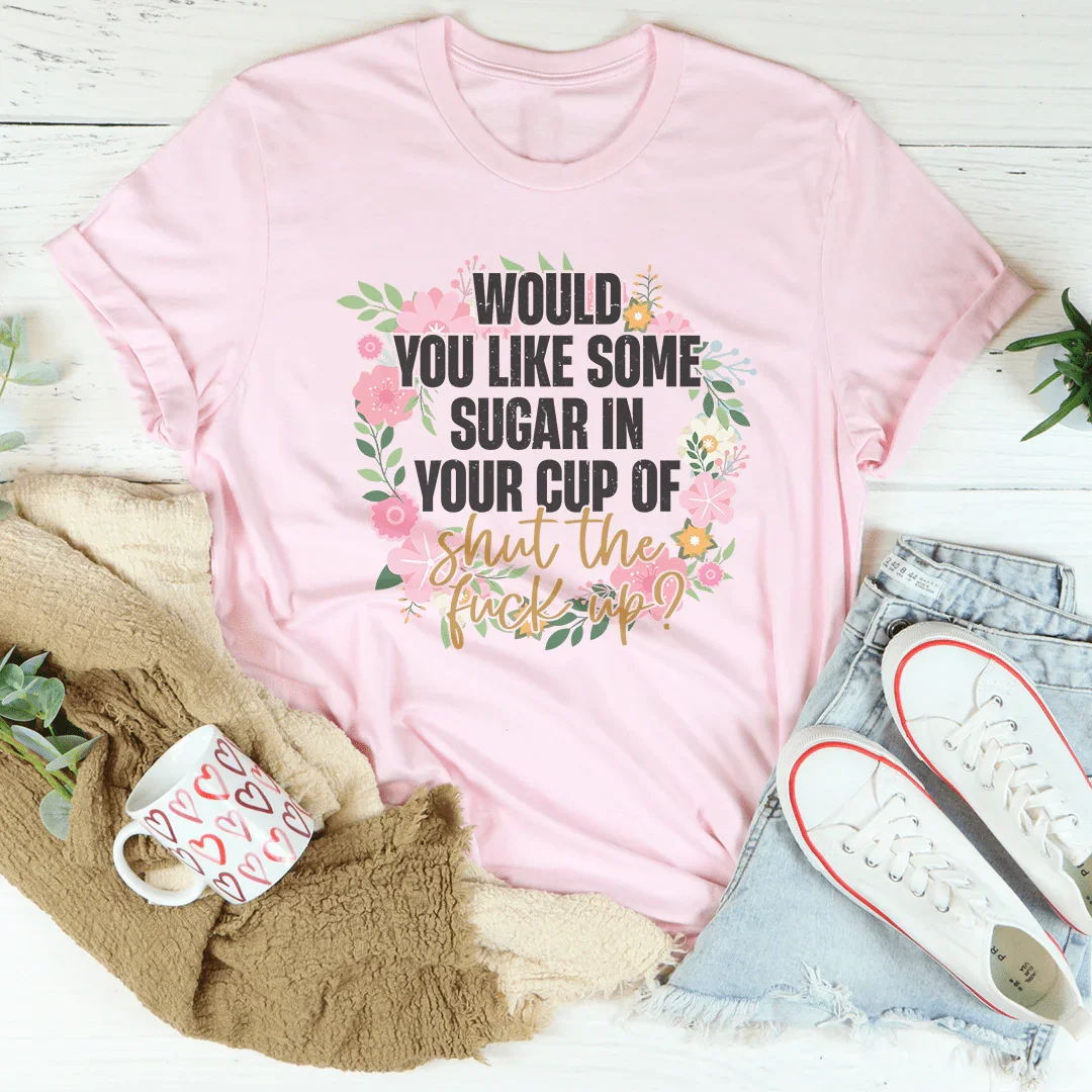 Would You Like Some Sugar In Your Cup Of Shut The Fu-ck Up Tee Pink / S Peachy Sunday T-Shirt