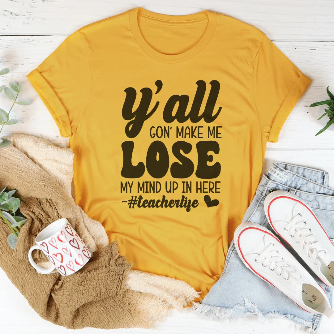 Y'all Gon Make Me Lose My Mind Up In Here Teacherlife Tee Mustard / S Peachy Sunday T-Shirt