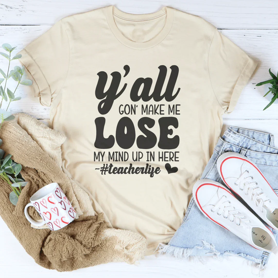 Y'all Gon Make Me Lose My Mind Up In Here Teacherlife Tee Soft Cream / S Peachy Sunday T-Shirt