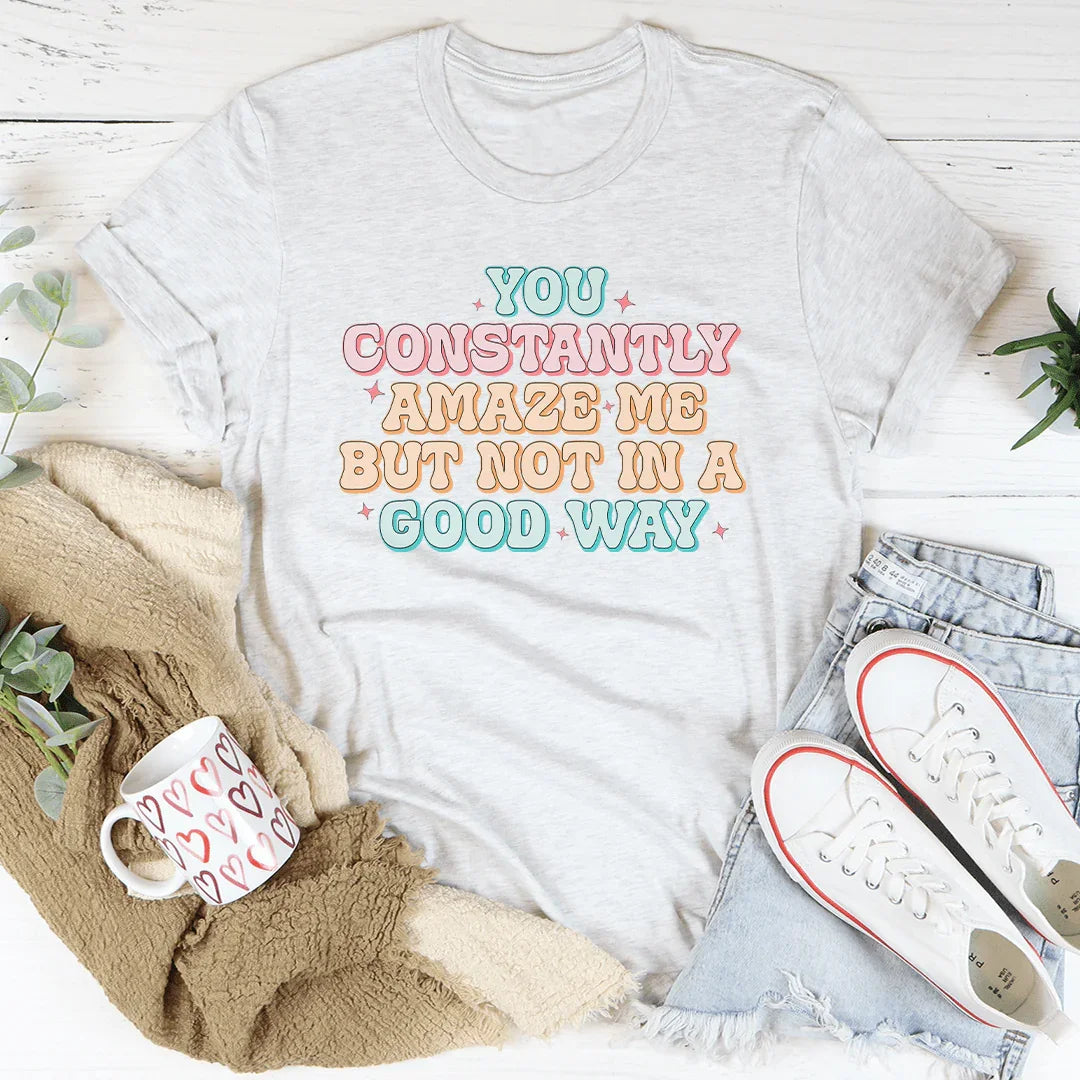 You Constantly Amaze Me But Not In A Good Way Tee Ash / S Peachy Sunday T-Shirt
