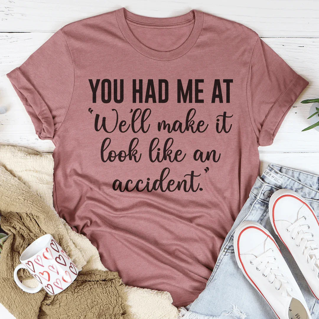You Had Me At We'll Make It Look Like An Accident Tee Mauve / S Peachy Sunday T-Shirt