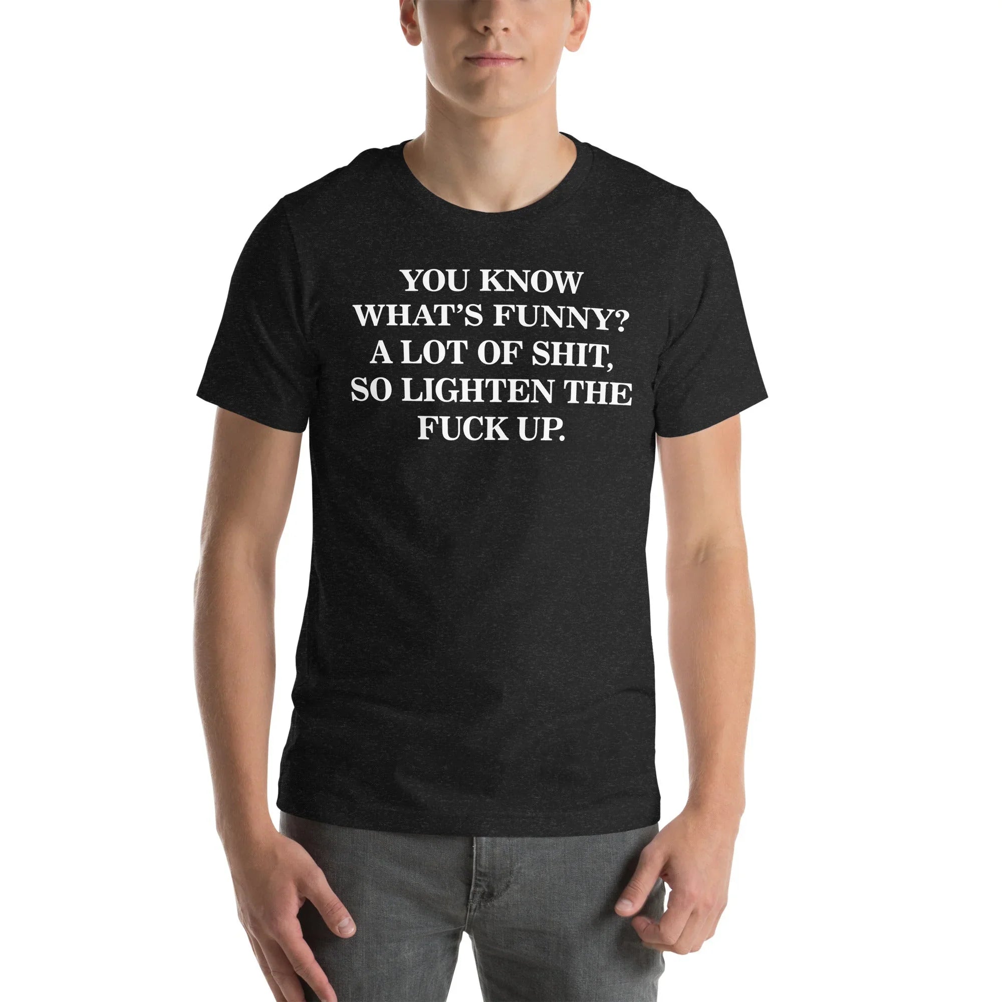 You Know What’s Funny A Lot Of S* So Lighten The F* Up Tee Black Heather / 3XL Peachy Sunday T-Shirt