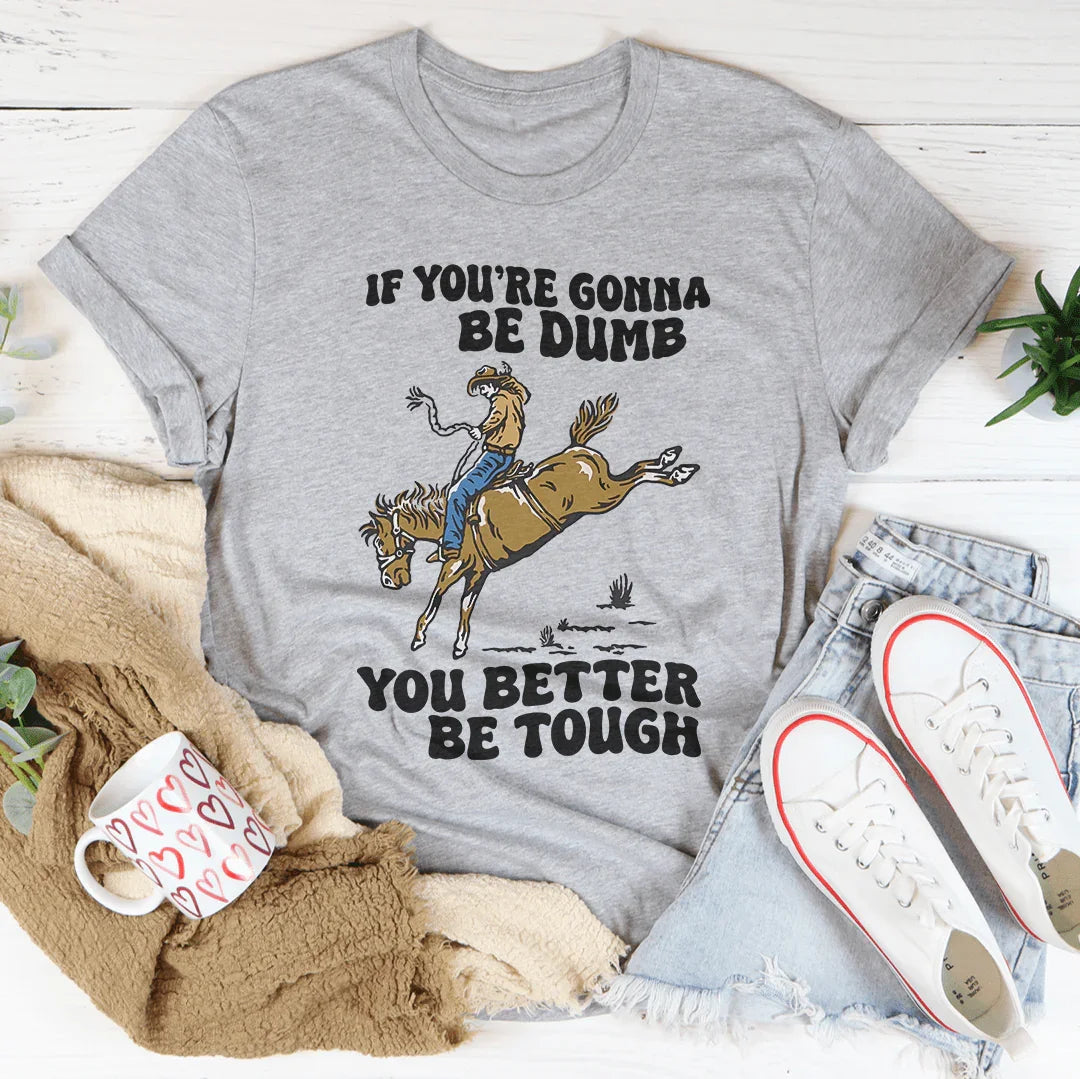 You Re Gonna Be Dumb You Better Be Tough Tee Athletic Heather / S Peachy Sunday T-Shirt