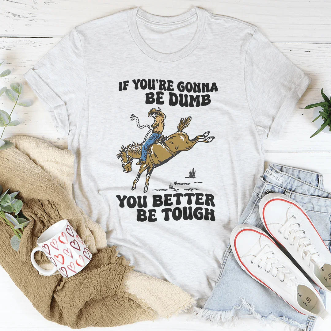 You Re Gonna Be Dumb You Better Be Tough Tee White / S Peachy Sunday T-Shirt
