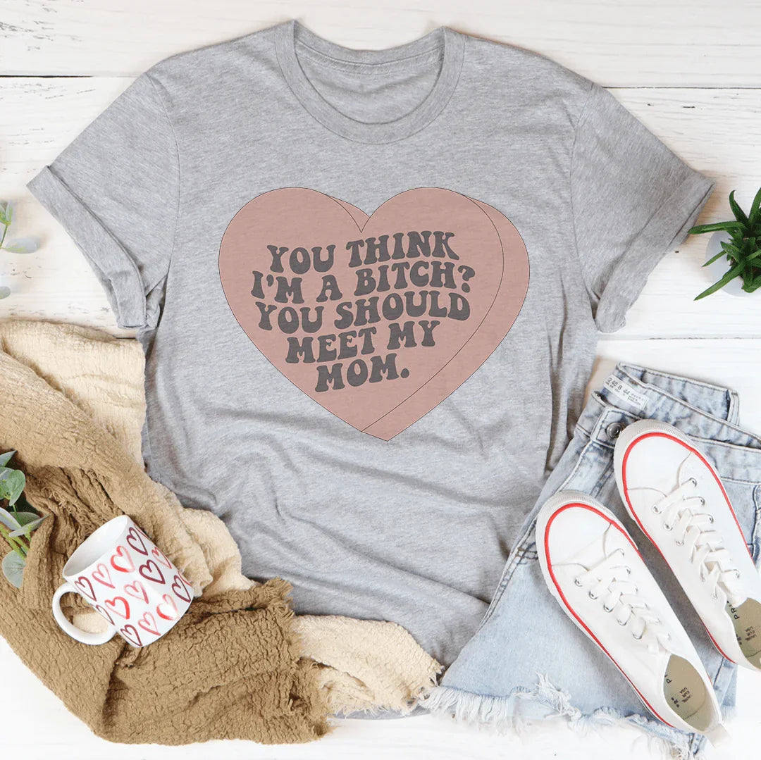 You Think I'm A B-tch You Should Meet My Mom Tee Athletic Heather / S Peachy Sunday T-Shirt