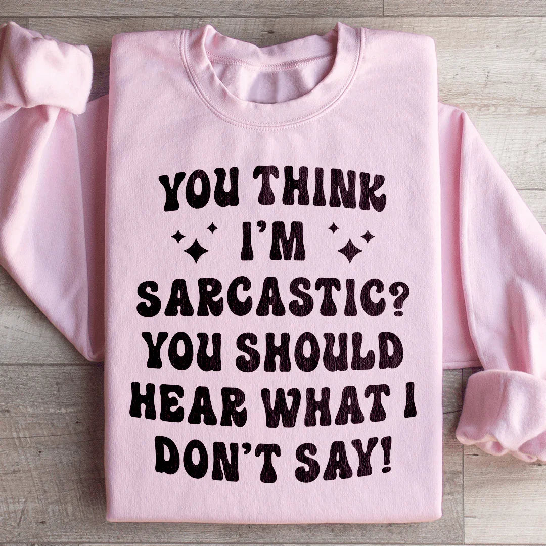 You Think I'm Sarcastic Sweatshirt Light Pink / S Peachy Sunday T-Shirt