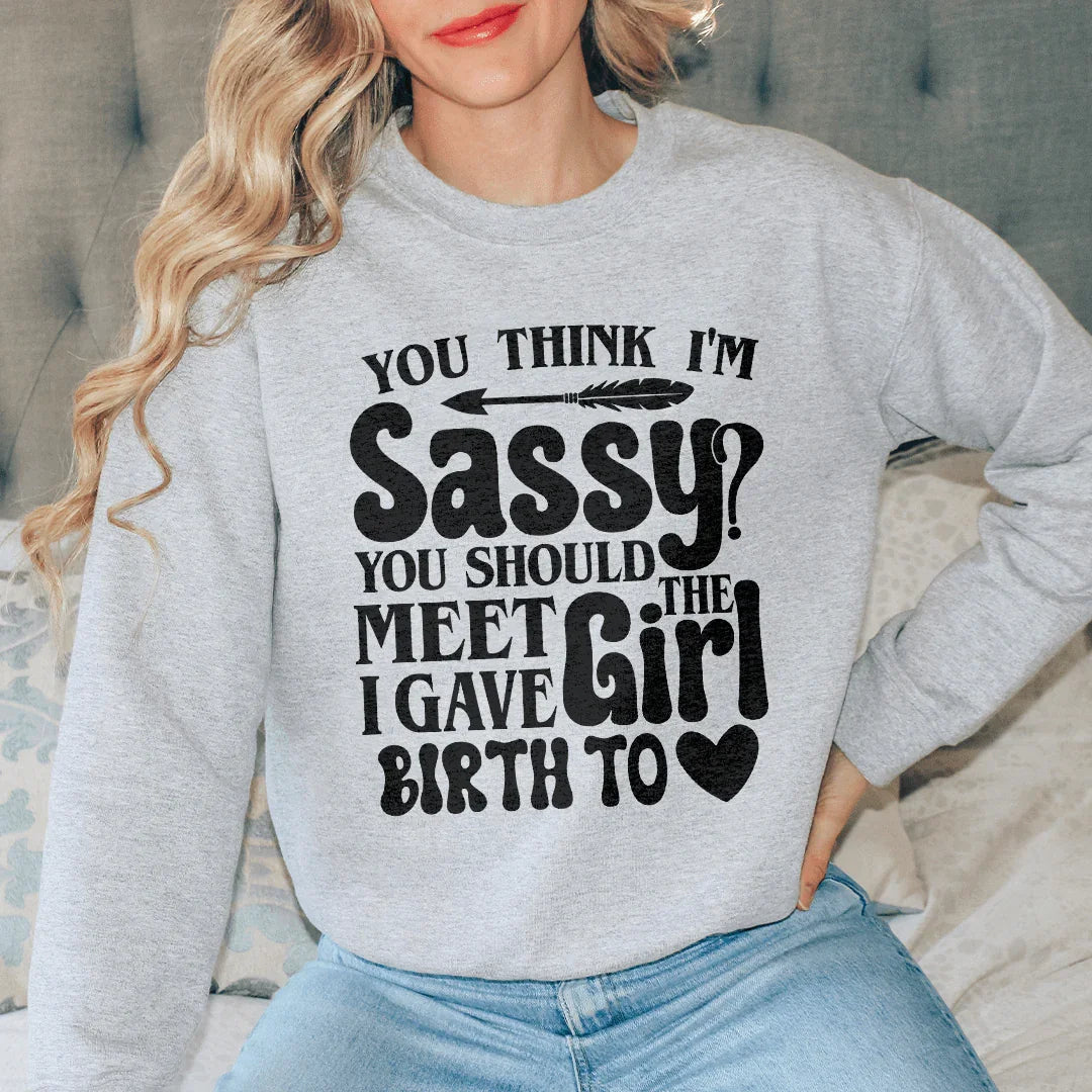 You Think I'm Sassy You Should Meet The Girl I Gave Birth To Sweatshirt Sport Grey / S Peachy Sunday T-Shirt