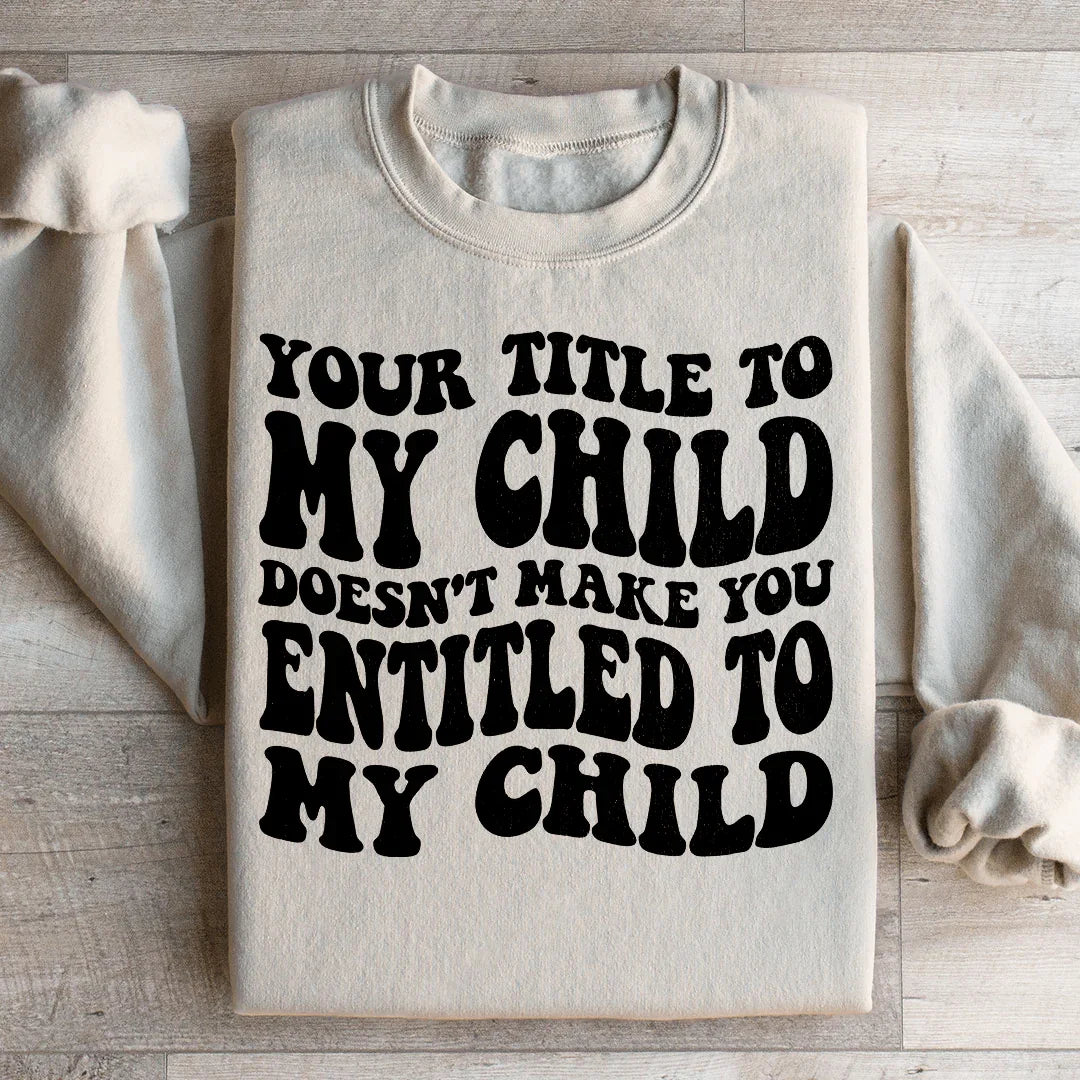 Your Title To My Child Doesn't Make You Entitled To My Child Sweatshirt Sand / S Peachy Sunday T-Shirt