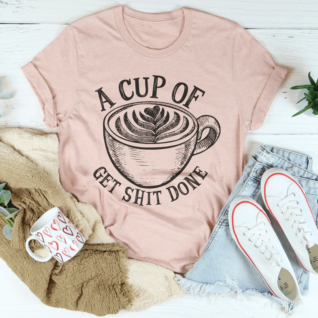 A Cup Of Get Shit Done Tee Peachy Sunday T-Shirt