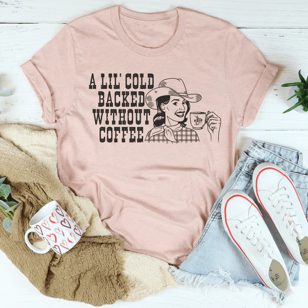 A Lil' Cold Backed Without Coffee Tee Peachy Sunday T-Shirt