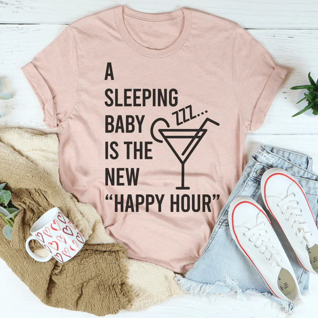 A Sleeping Baby Is The New Happy Hour Tee Peachy Sunday T-Shirt