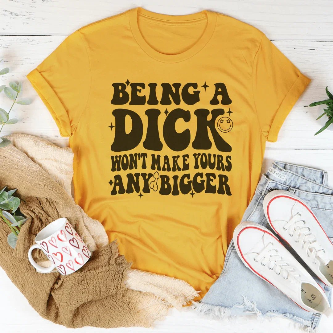 Acting Like A Dick Won't Make Yours Any Bigger Tee Mustard / S Peachy Sunday T-Shirt