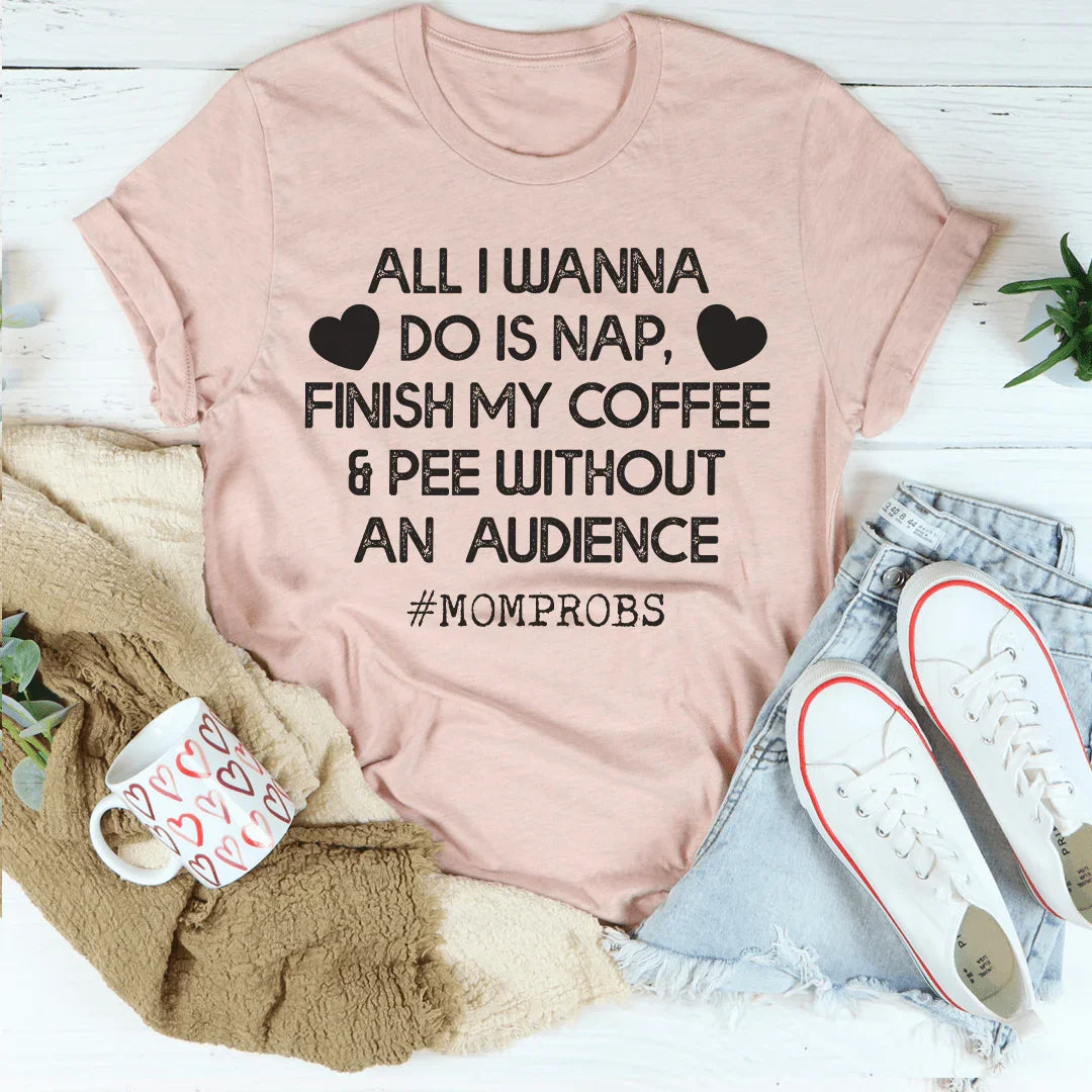 All I Wanna Do Is Nap & Finish My Coffee Mom Tee Peachy Sunday T-Shirt