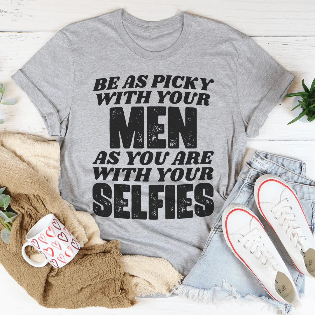 Be As Picky With Your Men As You Are With Your Selfies Tee Peachy Sunday T-Shirt