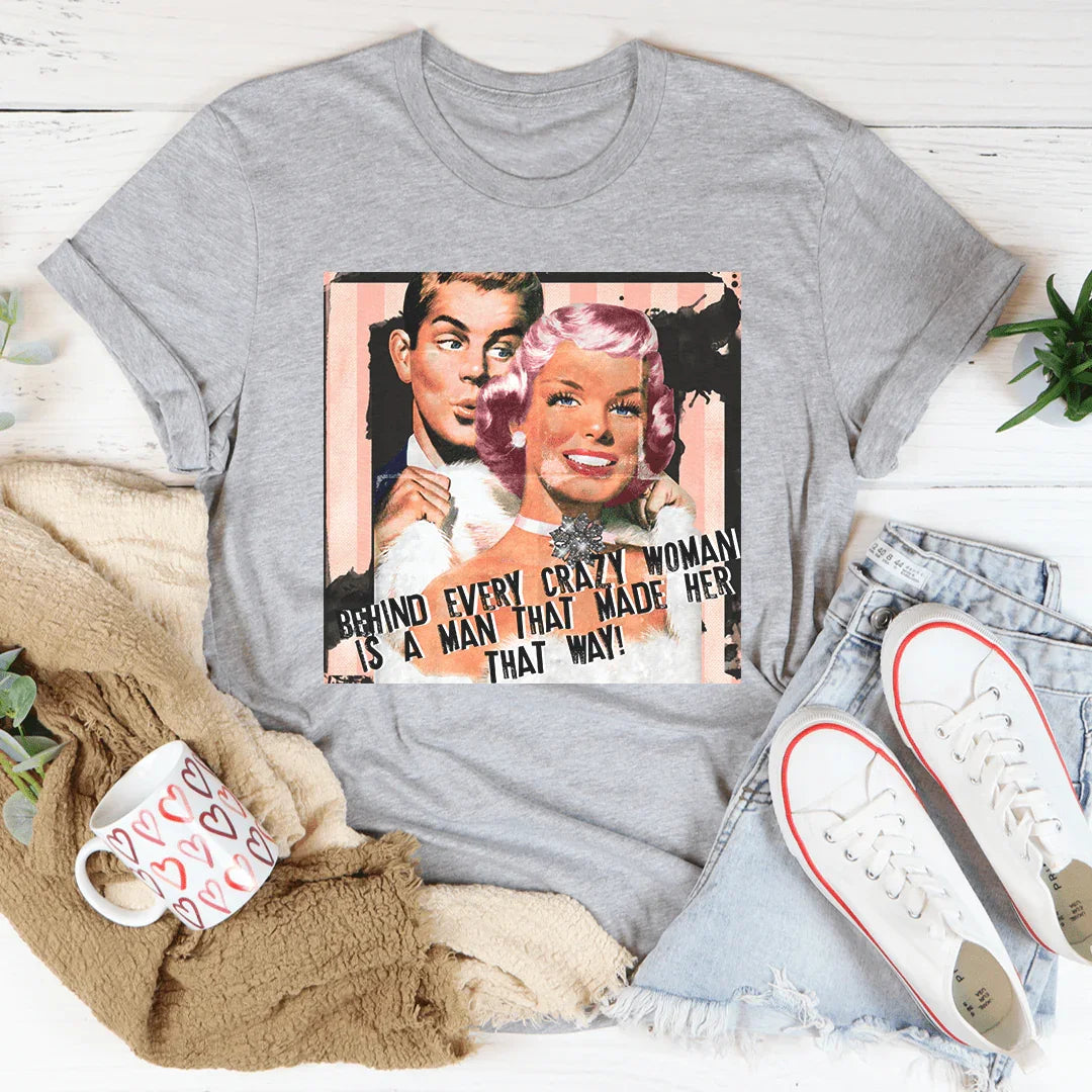 Behind Every Crazy Woman Is A Man That Made Her That Way Tee Peachy Sunday T-Shirt