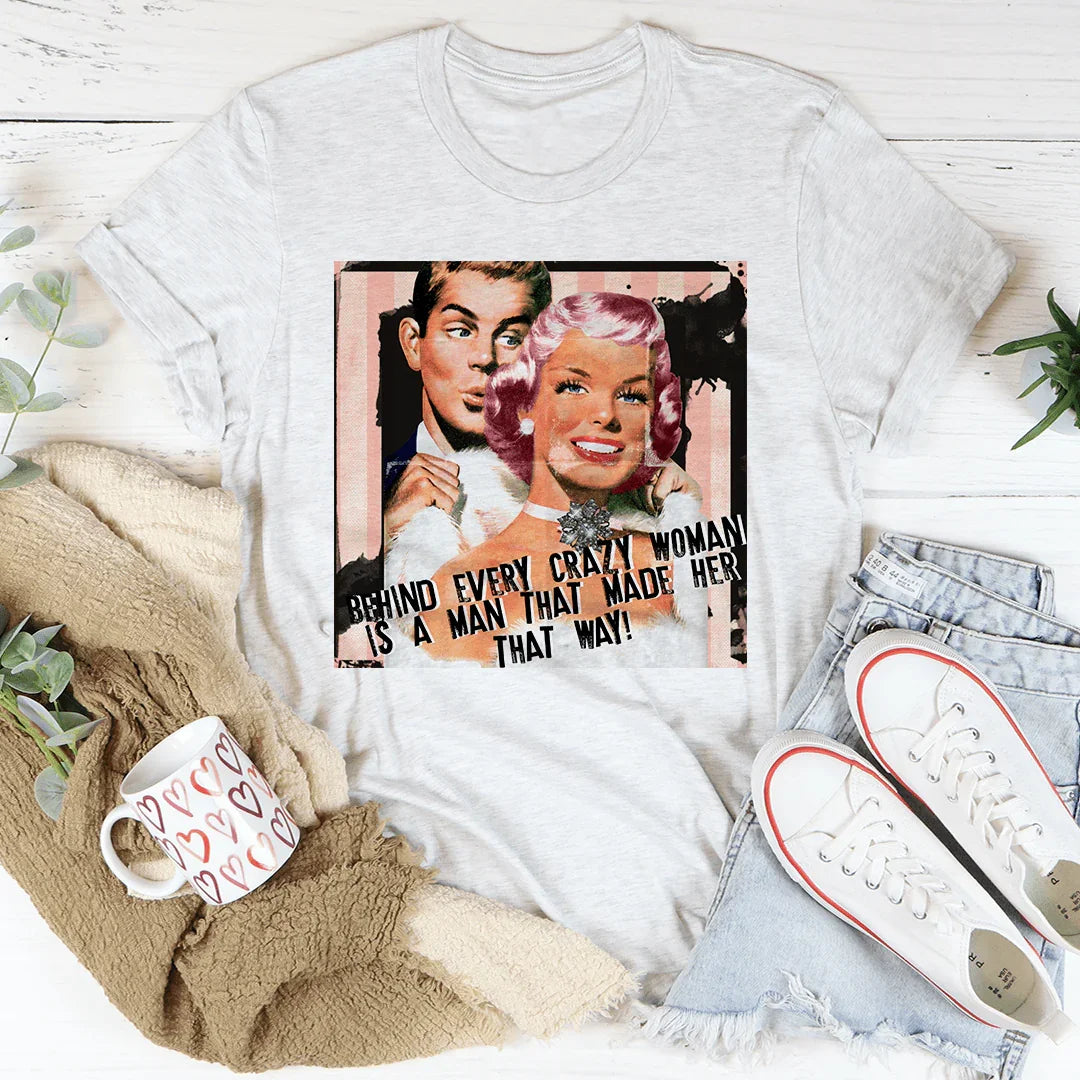 Behind Every Crazy Woman Is A Man That Made Her That Way Tee Peachy Sunday T-Shirt