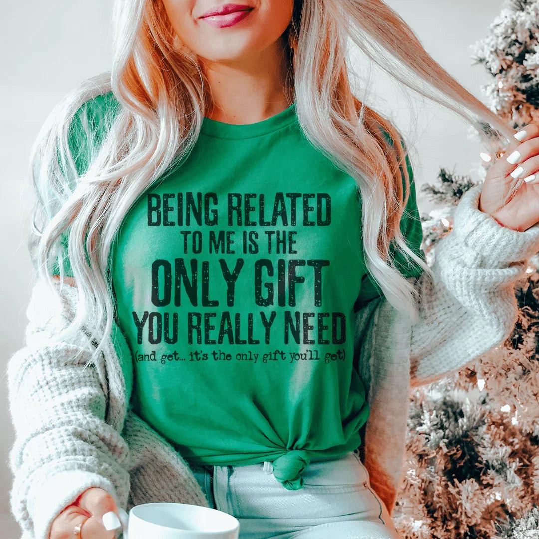 Being Related To Me Is The Only Gift You Really Need Tee Kelly / S Peachy Sunday T-Shirt