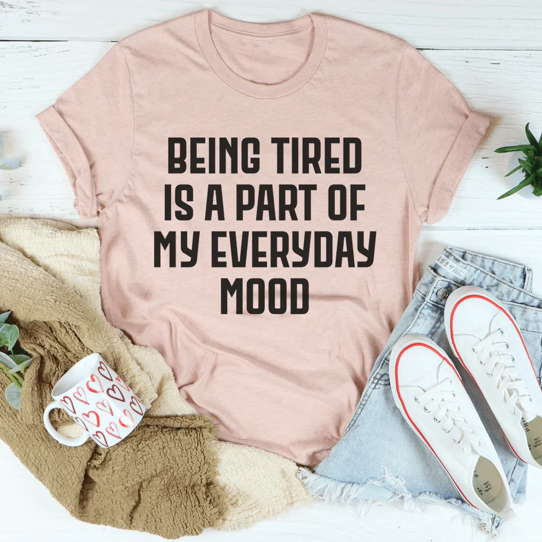 Being Tired Is Part Of My Everyday Mood Tee Heather Prism Peach / S Peachy Sunday T-Shirt