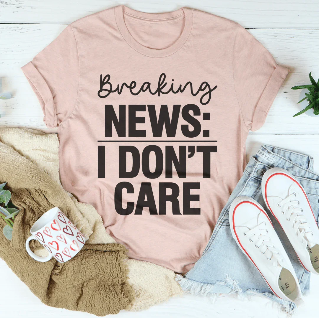 Breaking News I Don't Care Tee Peachy Sunday T-Shirt