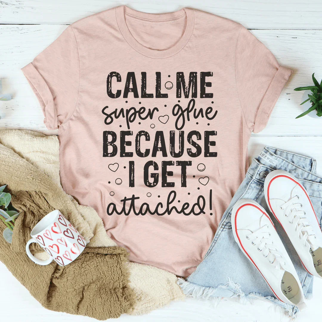 Call Me Super Glue Because I Get Attached Tee Peachy Sunday T-Shirt