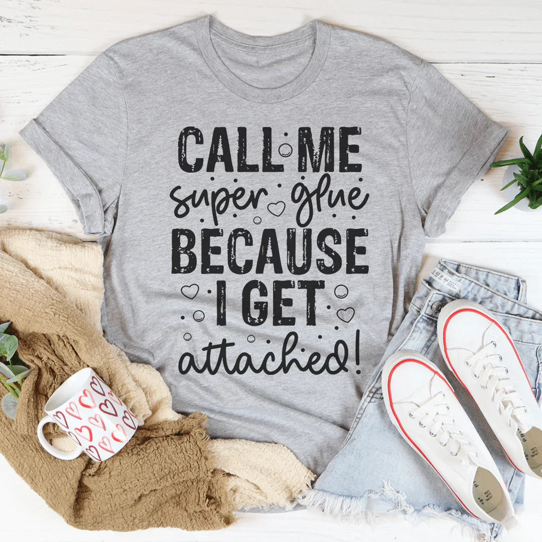 Call Me Super Glue Because I Get Attached Tee Peachy Sunday T-Shirt