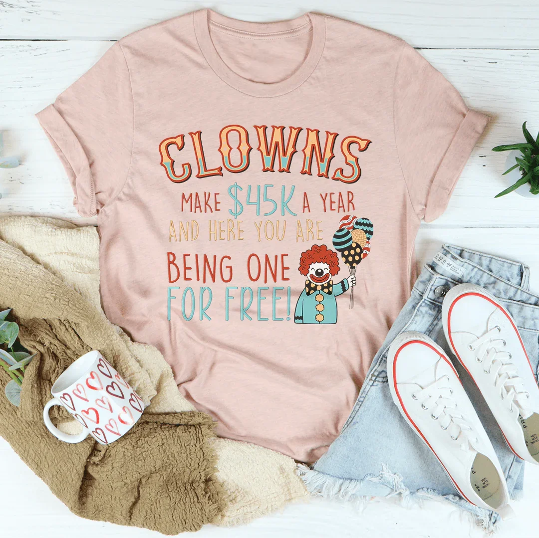 Clowns Make 45K A Year And Here You Are Being One For Free Tee Peachy Sunday T-Shirt