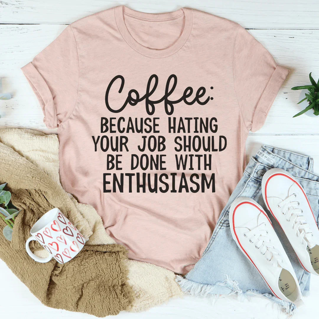 Coffee Because Hating Your Job Should Be Done With Enthusiasm Tee Heather Prism Peach / S Peachy Sunday T-Shirt